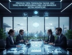 Prediksi Tren Teknologi Tahun 2027 yang Akan Mengubah Cara Hidup Manusia Secara Signifikan